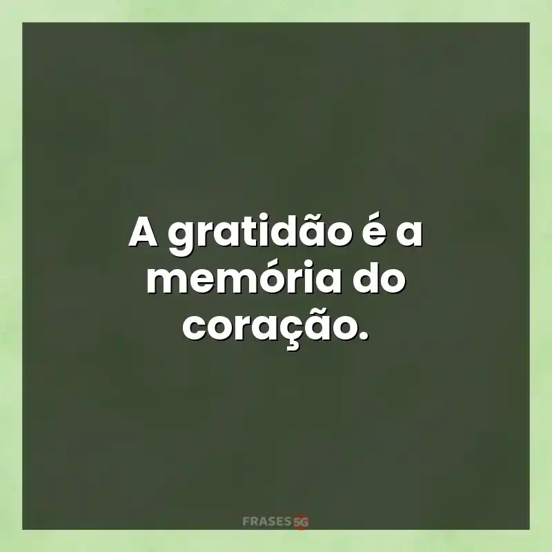 Melhores mensagens: A gratidão é a memória do coração.