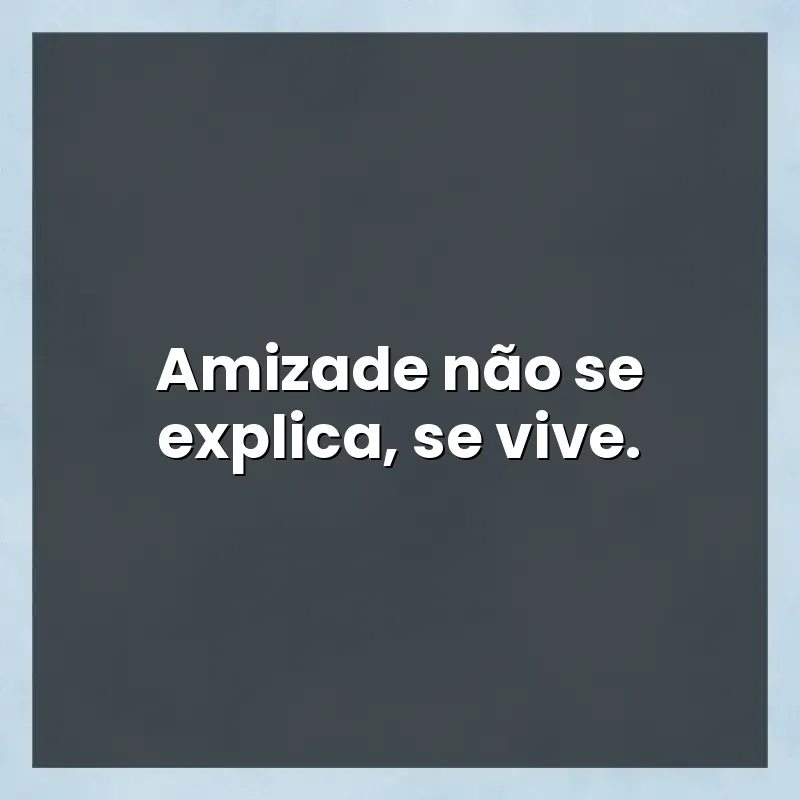 Melhores mensagens: Amizade não se explica
