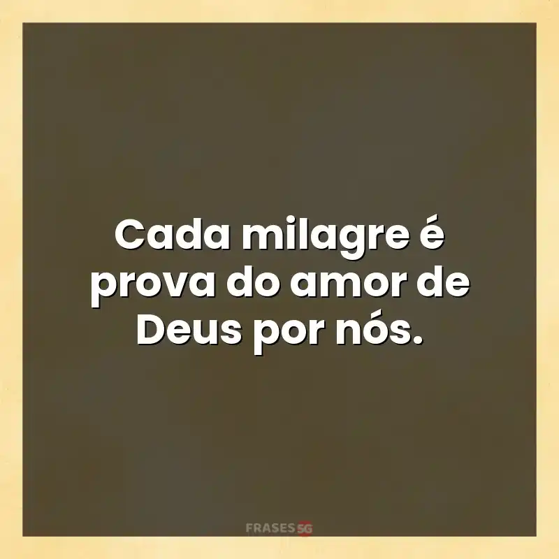 Melhores mensagens: Cada milagre é prova do amor de Deus por nós.