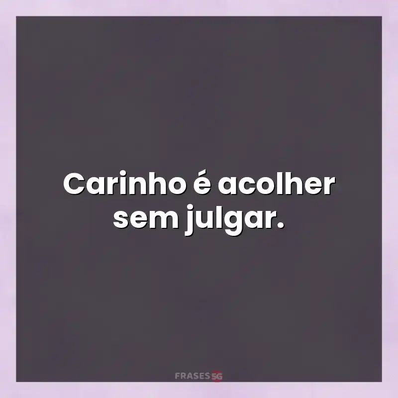 Melhores mensagens: Carinho é acolher sem julgar.