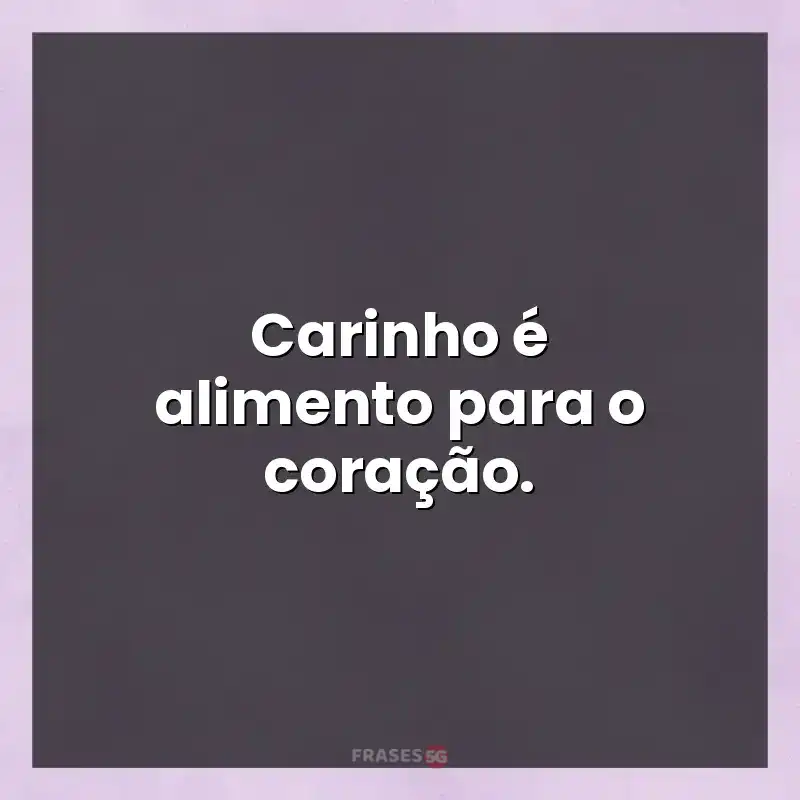 Mensagens para status: Carinho é alimento para o coração.