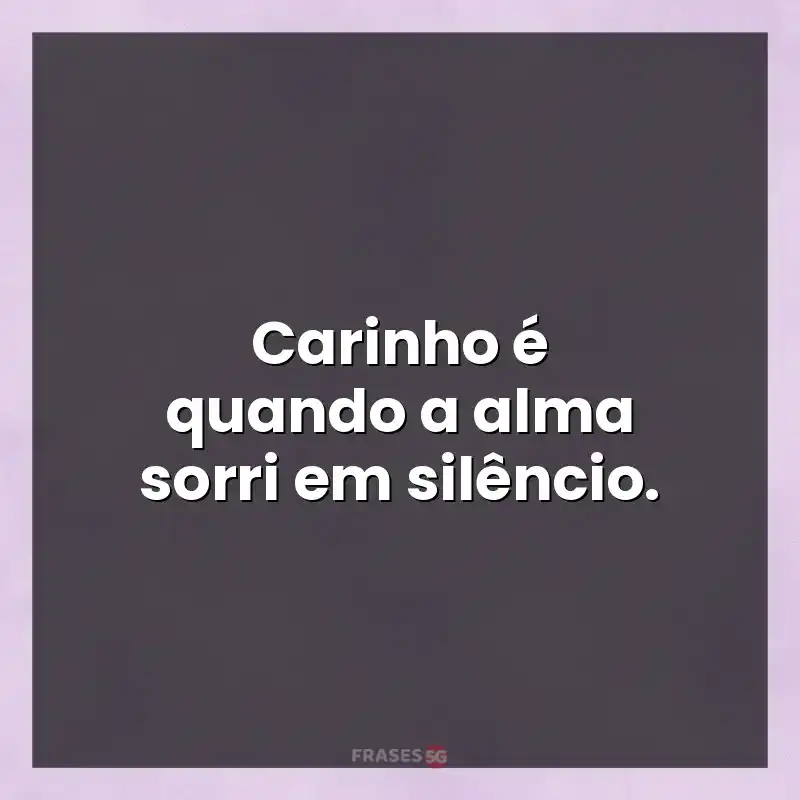 Mensagens de auto-estima: Carinho é quando a alma sorri em silêncio.