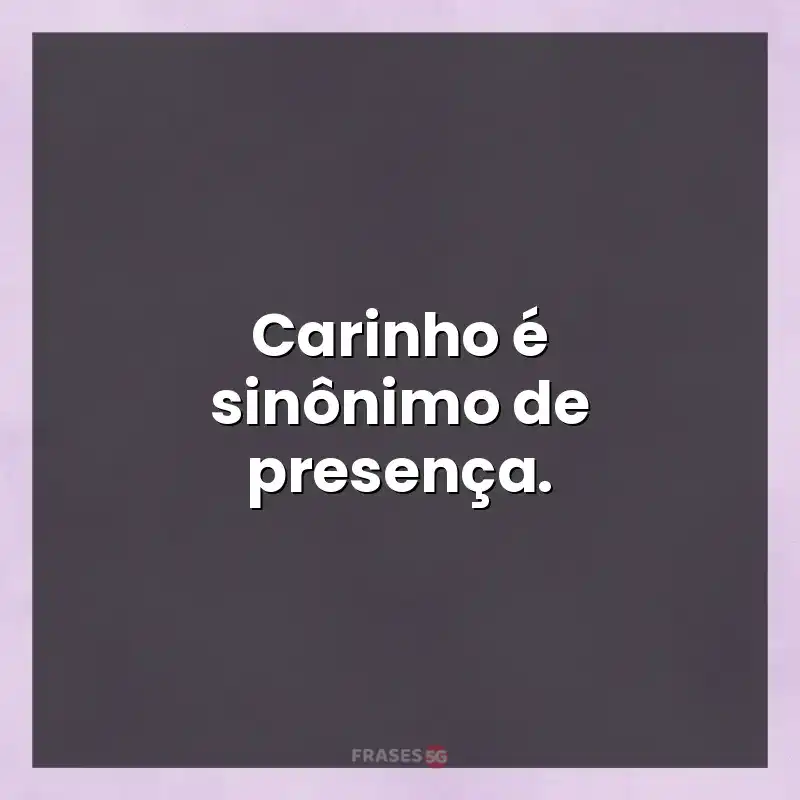 Mensagens para status: Carinho é sinônimo de presença.