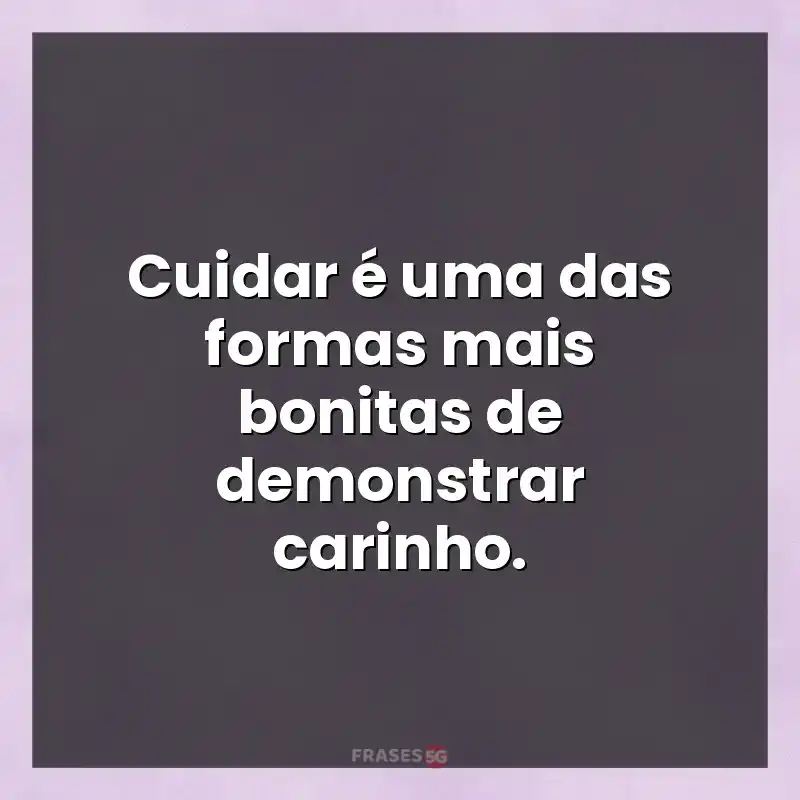 Mensagens e frases: Cuidar é uma das formas mais bonitas de demonstrar carinho.