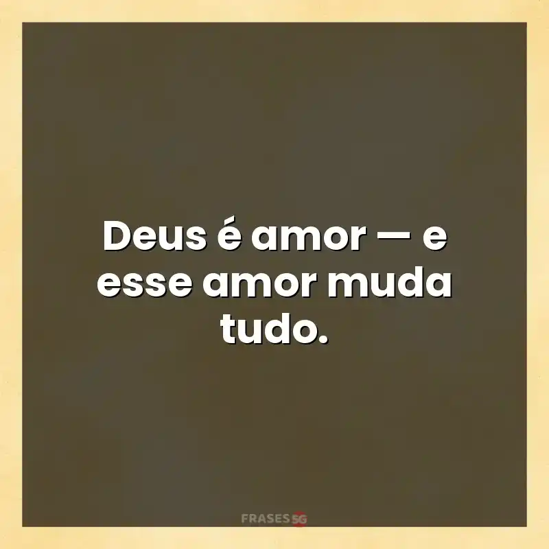 Mensagens para status: Deus é amor — e esse amor muda tudo.