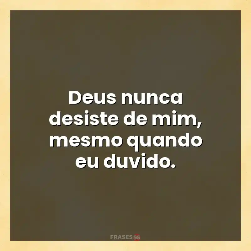 Mensagens para status: Deus nunca desiste de mim