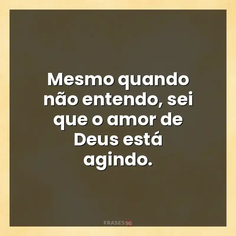 Melhores mensagens: Mesmo quando não entendo