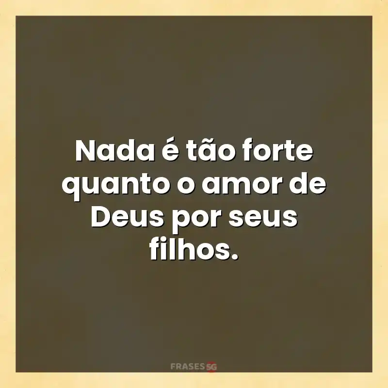 Mensagens para você: Nada é tão forte quanto o amor de Deus por seus filhos.