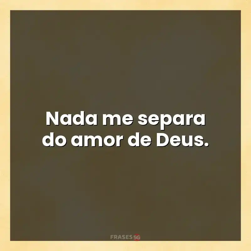Mensagens e frases: Nada me separa do amor de Deus.