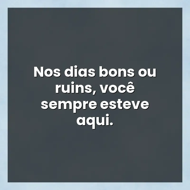 Mensagens para status: Nos dias bons ou ruins