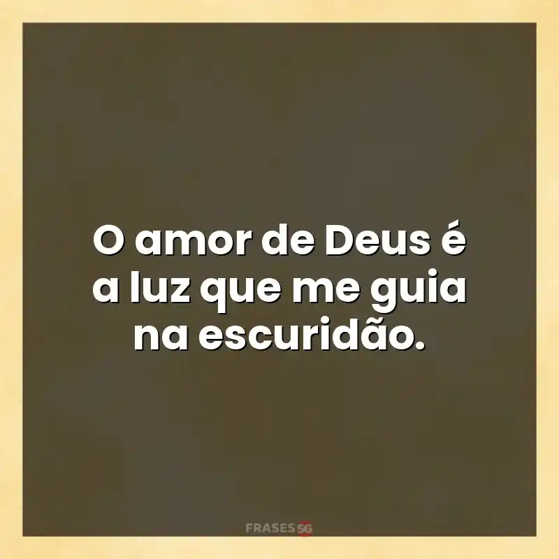 Melhores mensagens: O amor de Deus é a luz que me guia na escuridão.