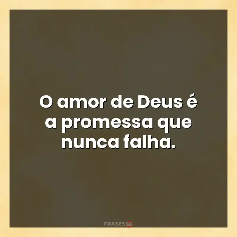 Mensagens para status: O amor de Deus é a promessa que nunca falha.
