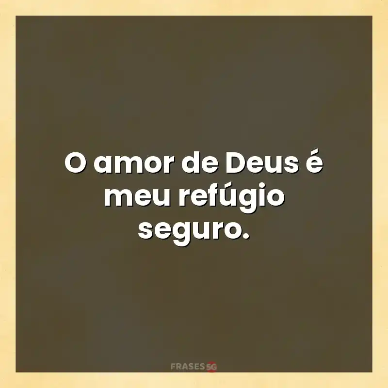 Melhores mensagens: O amor de Deus é meu refúgio seguro.
