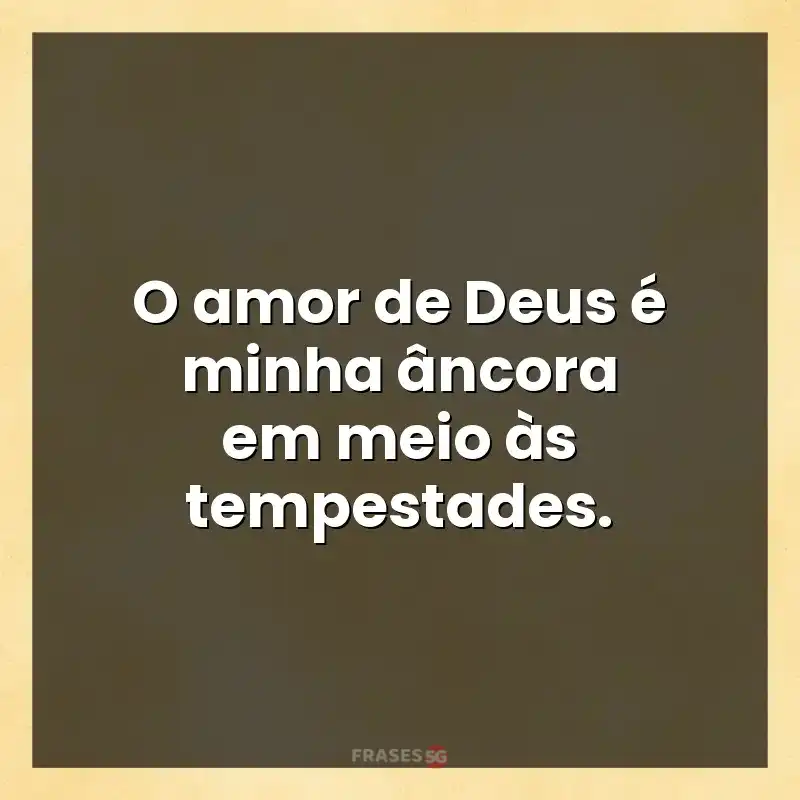 Mensagens para compartilhar: O amor de Deus é minha âncora em meio às tempestades.