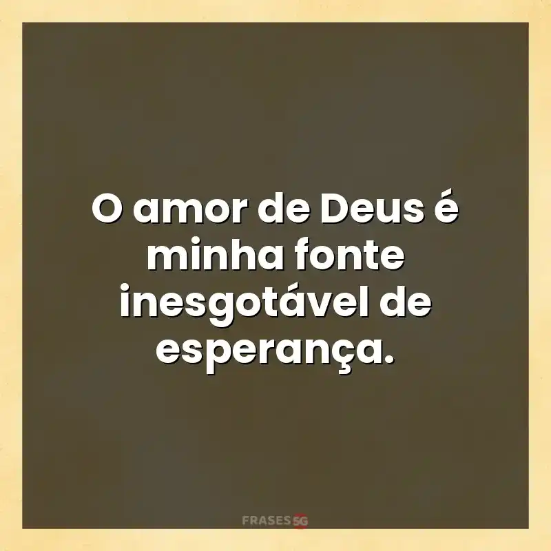 Mensagens para você: O amor de Deus é minha fonte inesgotável de esperança.