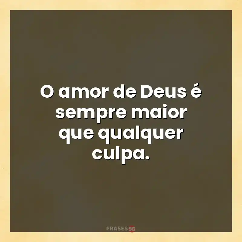 Mensagens para status: O amor de Deus é sempre maior que qualquer culpa.