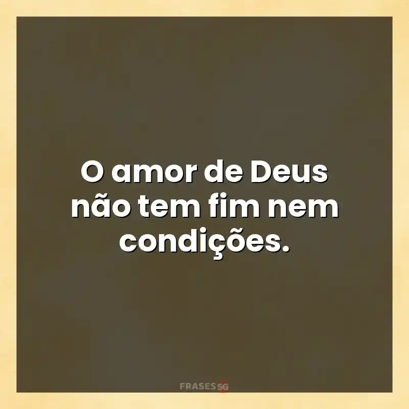 Mensagens para compartilhar: O amor de Deus não tem fim nem condições.