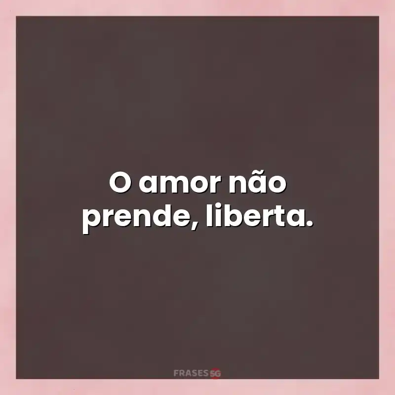 Mensagens e frases: O amor não prende