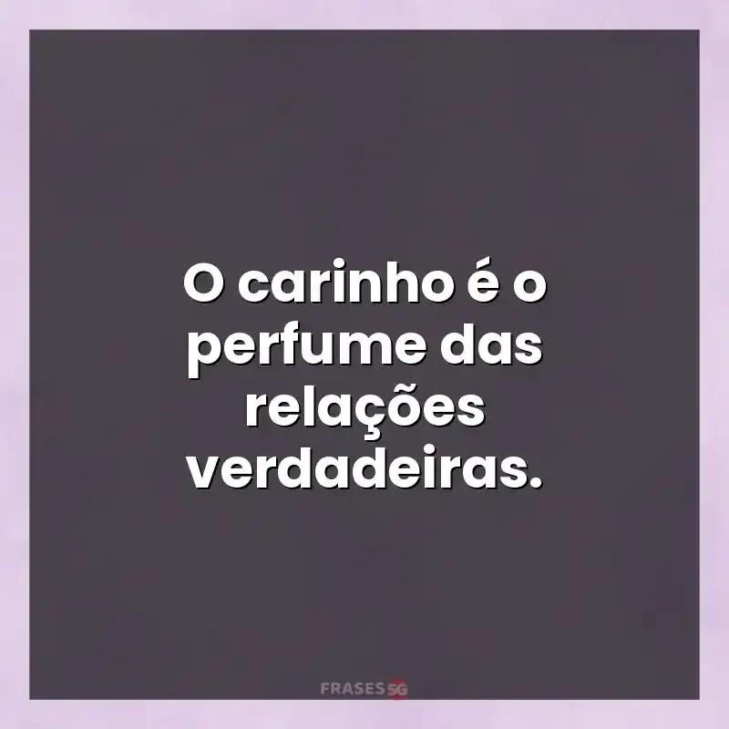 Mensagens para status: O carinho é o perfume das relações verdadeiras.