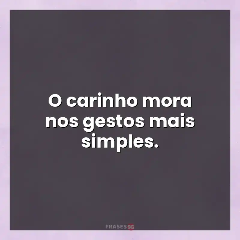 Mensagens de auto-estima: O carinho mora nos gestos mais simples.