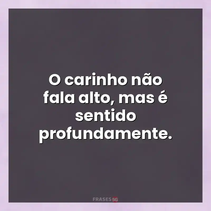 Frases de efeito com mensagens: O carinho não fala alto