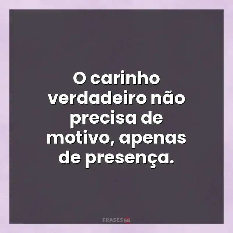 Mensagens para você: O carinho verdadeiro não precisa de motivo