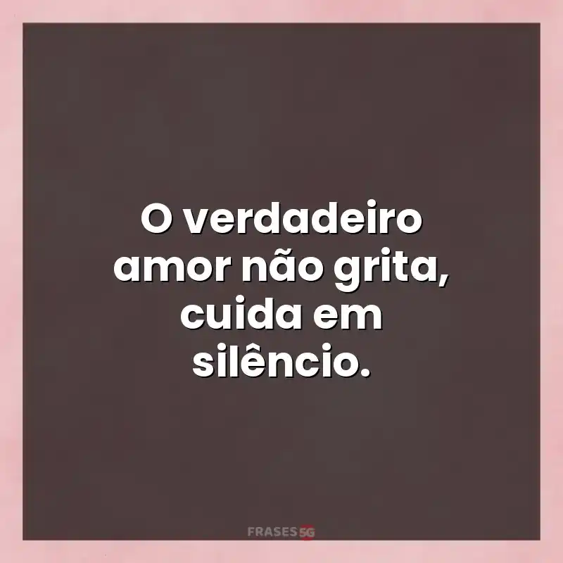Melhores mensagens: O verdadeiro amor não grita