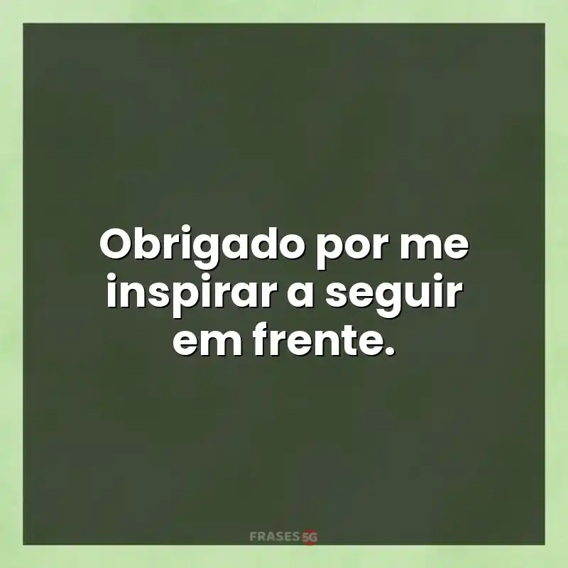 Mensagens para status: Obrigado por me inspirar a seguir em frente.