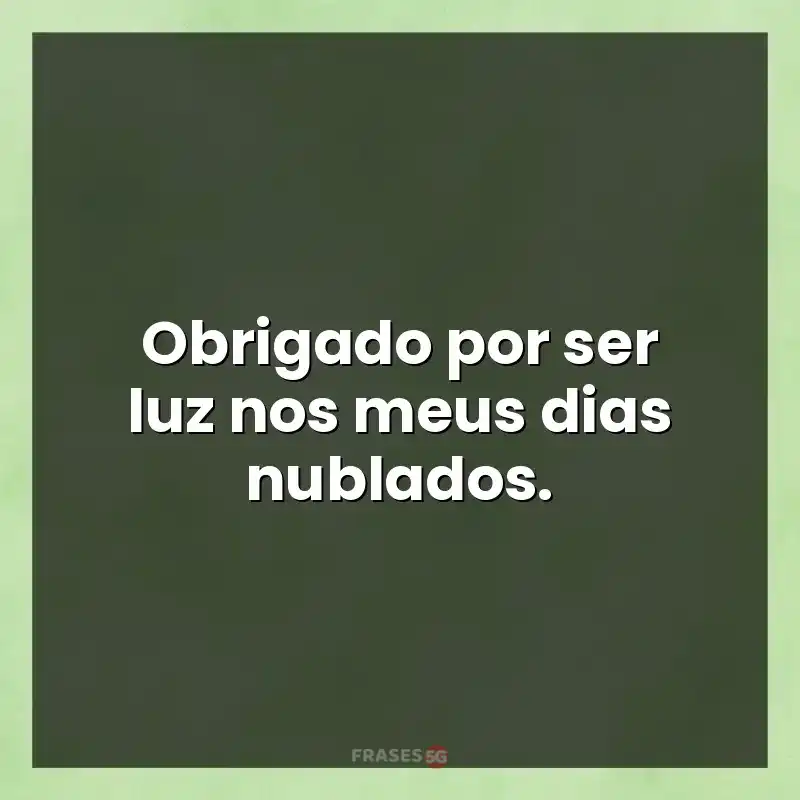Mensagens para você: Obrigado por ser luz nos meus dias nublados.