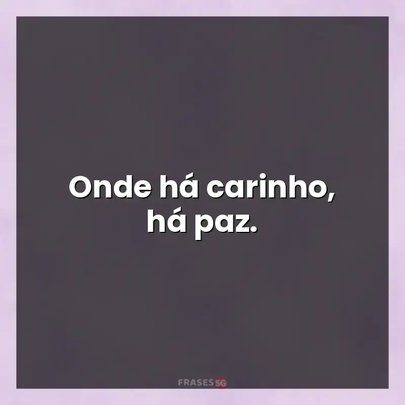 Frases de efeito com mensagens: Onde há carinho