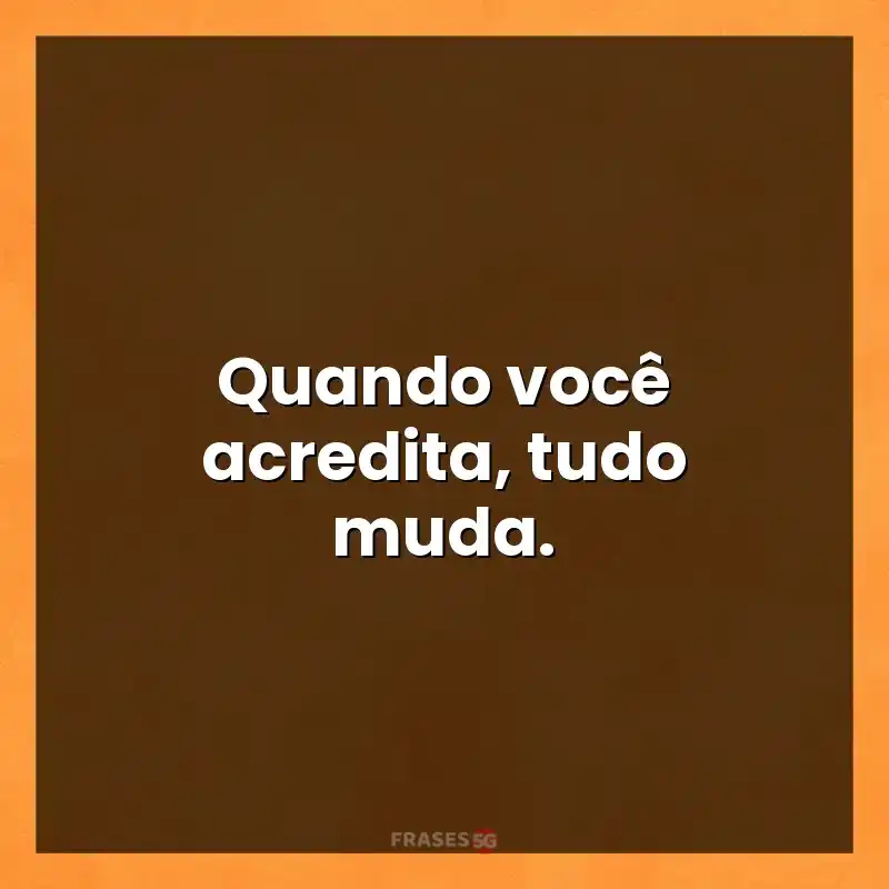 Mensagens e frases: Quando você acredita