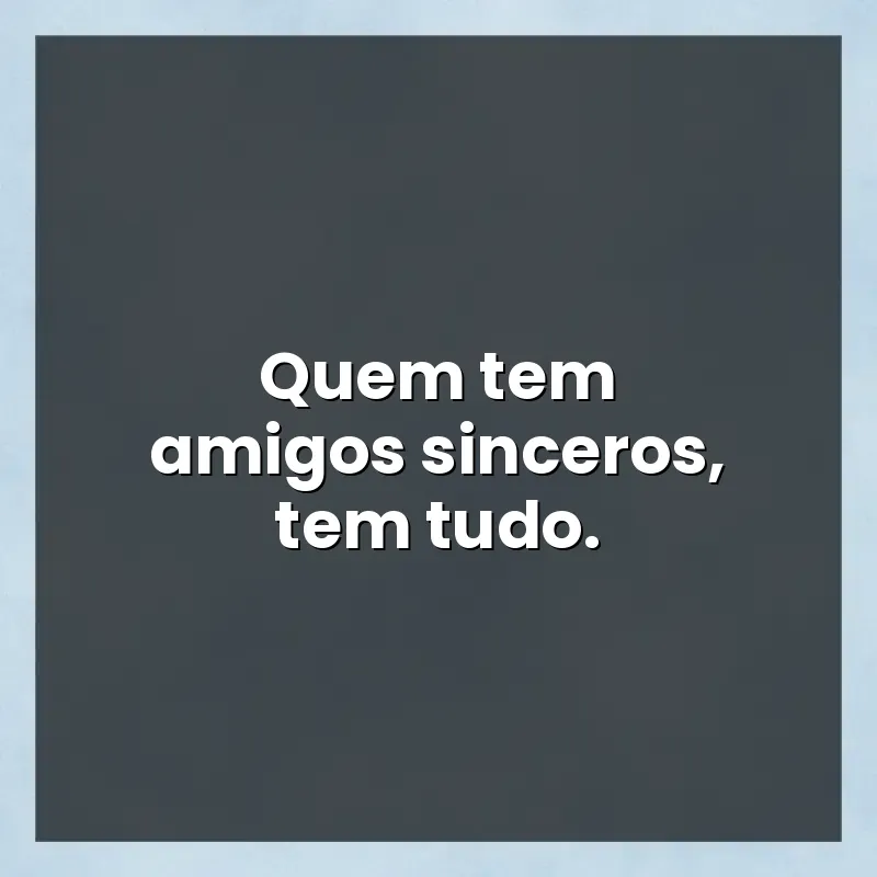 Mensagens para status: Quem tem amigos sinceros
