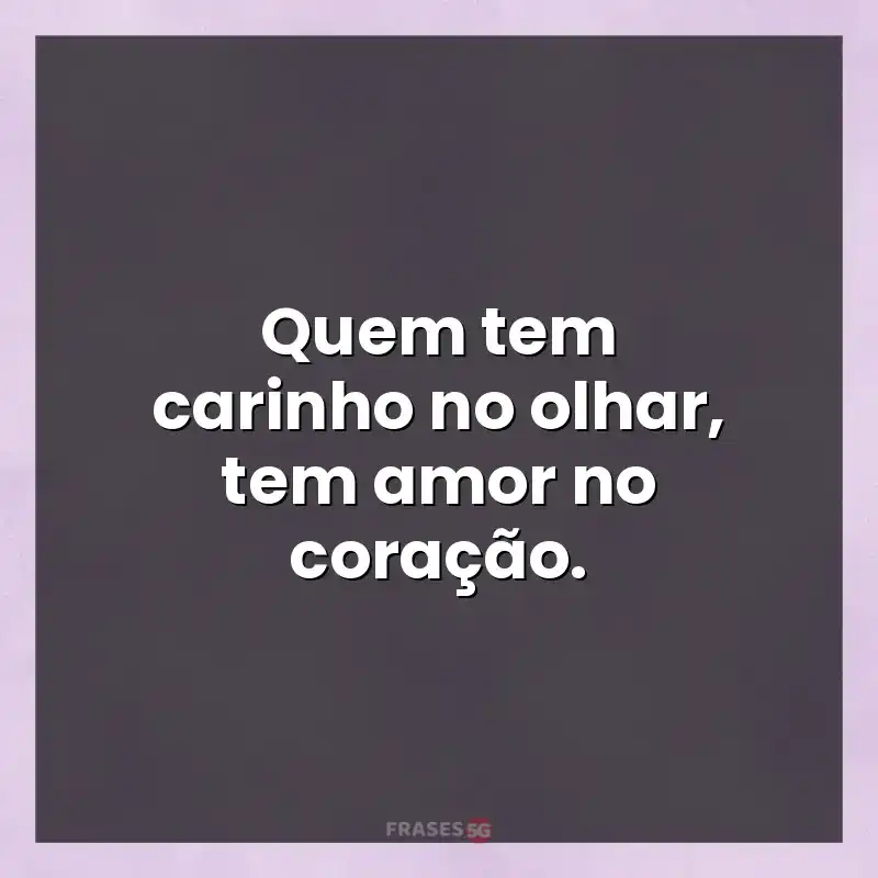 Mensagens para você: Quem tem carinho no olhar