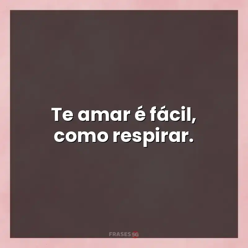 Frases de efeito com mensagens: Te amar é fácil