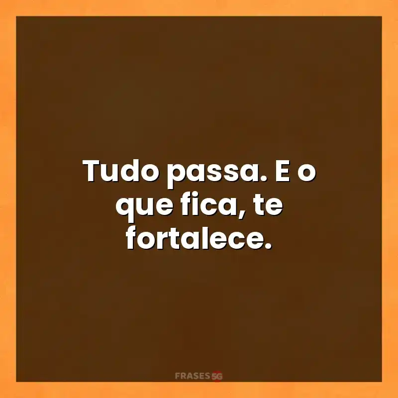 Melhores mensagens: Tudo passa. E o que fica