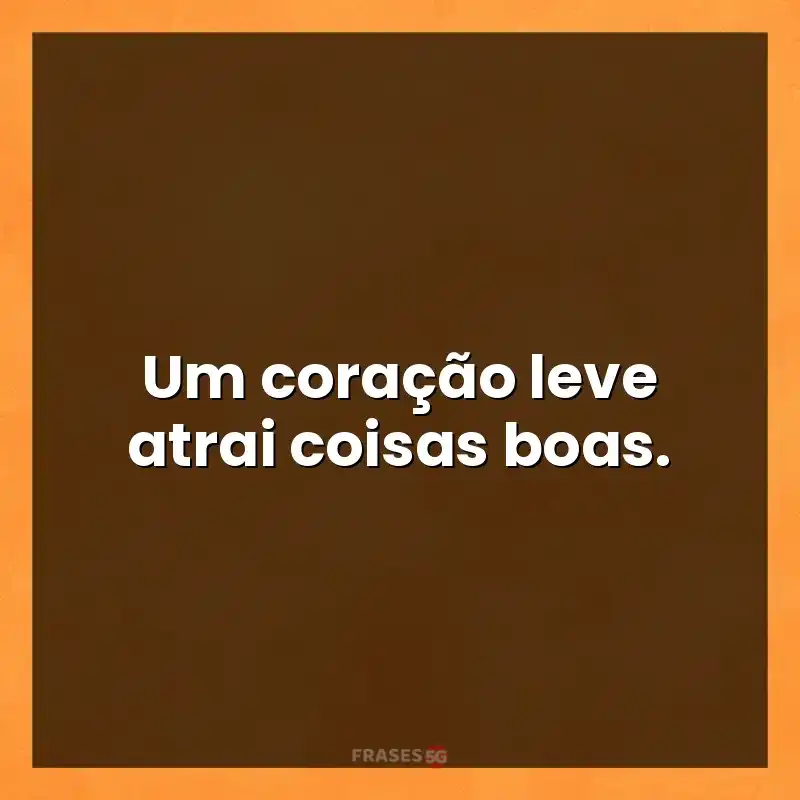 Mensagens para compartilhar: Um coração leve atrai coisas boas.