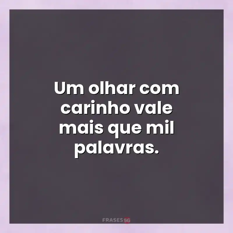 Mensagens para você: Um olhar com carinho vale mais que mil palavras.