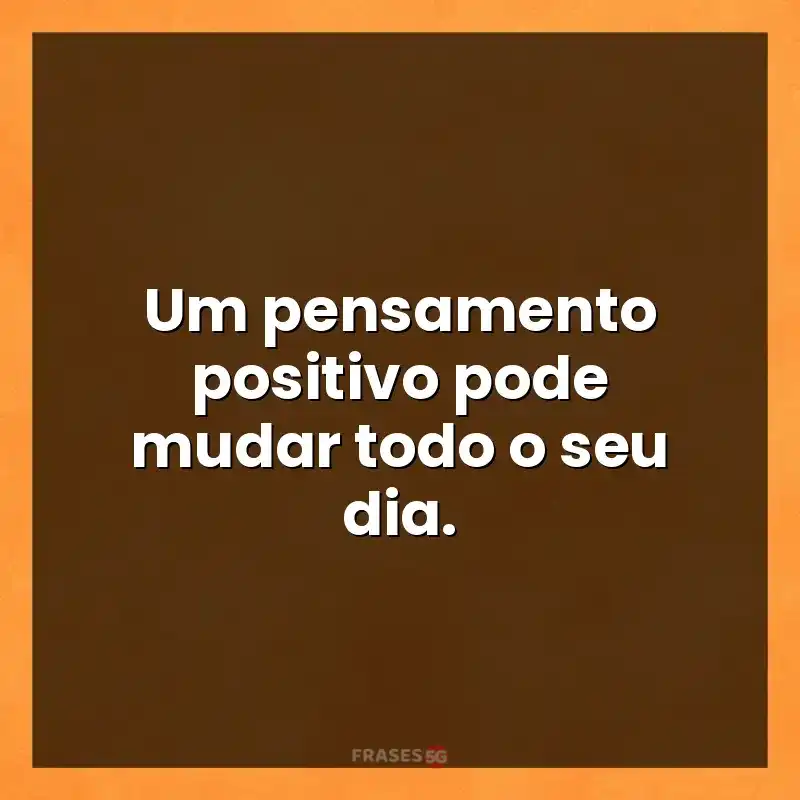 Mensagens e frases: Um pensamento positivo pode mudar todo o seu dia.