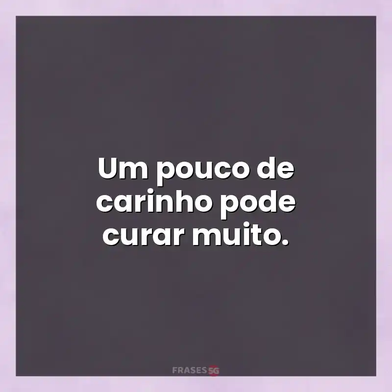 Mensagens de auto-estima: Um pouco de carinho pode curar muito.