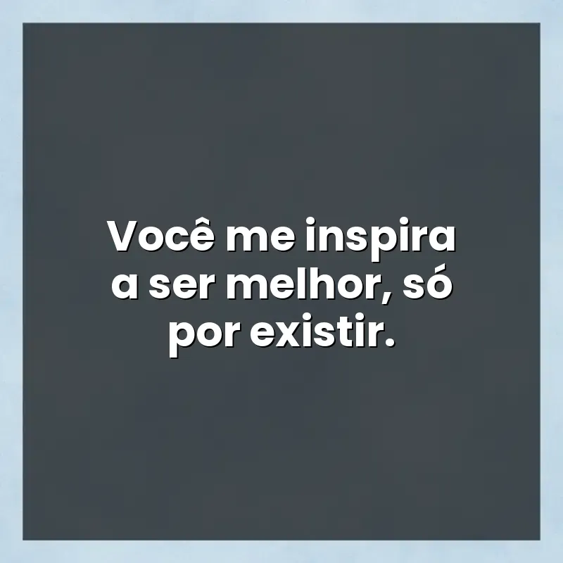 Mensagens de auto-estima: Você me inspira a ser melhor
