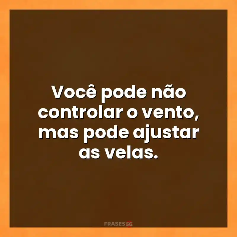 Melhores mensagens: Você pode não controlar o vento